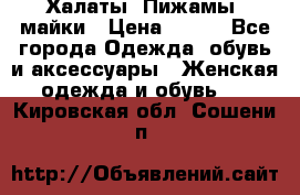 Халаты. Пижамы .майки › Цена ­ 700 - Все города Одежда, обувь и аксессуары » Женская одежда и обувь   . Кировская обл.,Сошени п.